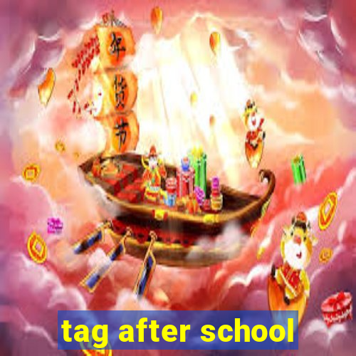 tag after school